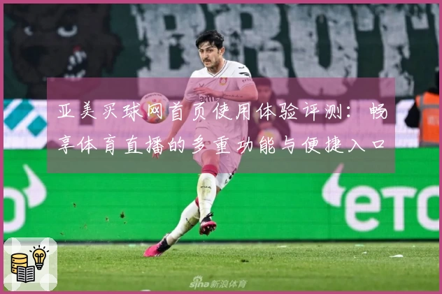 亚美买球网首页使用体验评测：畅享体育直播的多重功能与便捷入口